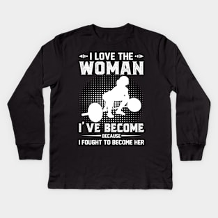 I love the women I've become because I fought to become her Kids Long Sleeve T-Shirt